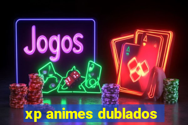 xp animes dublados